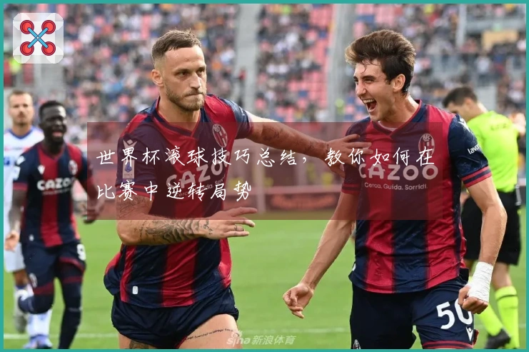 世界杯滚球技巧总结,教你如何在比赛中逆转局势