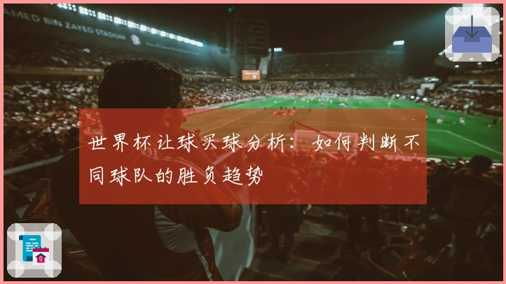 世界杯让球买球分析:如何判断不同球队的胜负趋势