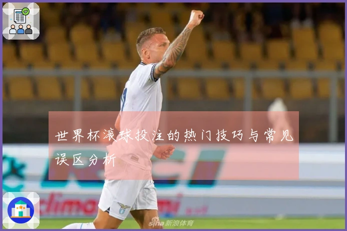 世界杯滚球投注的热门技巧与常见误区分析