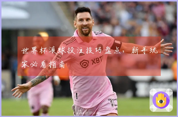 世界杯滚球投注技巧盘点,新手玩家必看指南